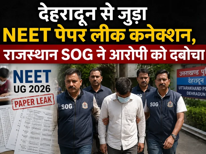 देहरादून से जुड़ा NEET पेपर लीक कनेक्शन, राजस्थान SOG ने आरोपी को दबोचा