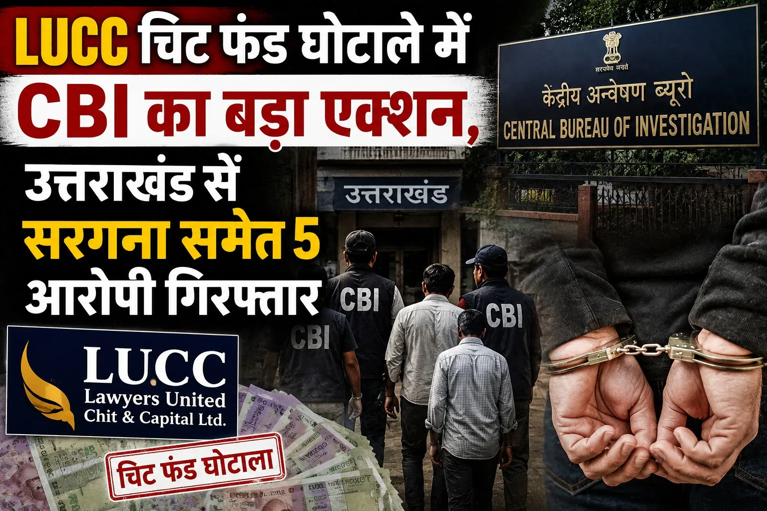 LUCC चिट फंड घोटाले में CBI का बड़ा एक्शन, उत्तराखंड से सरगना समेत 5 आरोपी गिरफ्तार